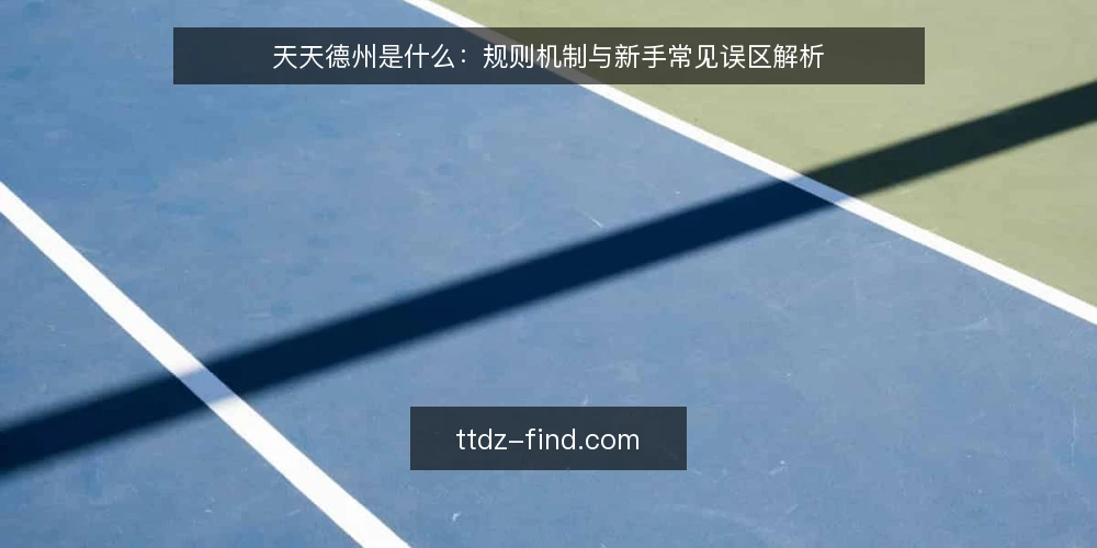 天天德州是什么:规则机制与新手常见误区解析 — 新手常问的‘天天德州’是什么 配图