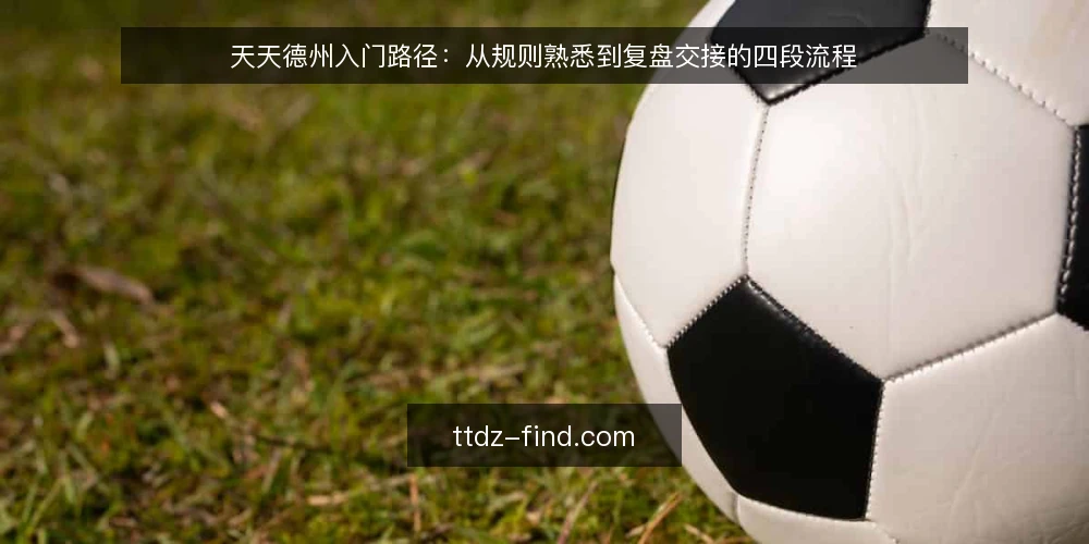 天天德州入门路径:从规则熟悉到复盘交接的四段流程 — 准备:整理规则与目标,设定阶段节点 配图