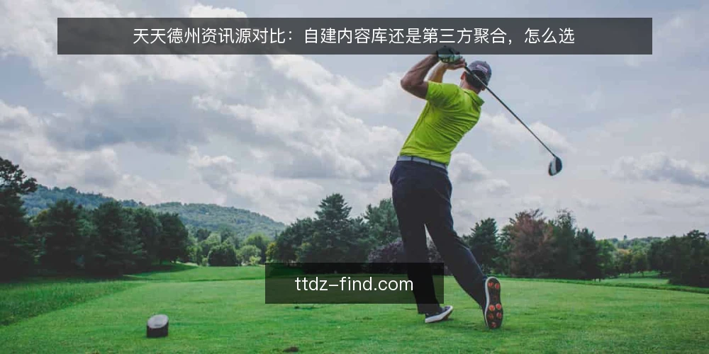 天天德州资讯源对比:自建内容库还是第三方聚合,怎么选 — 先定评估标准:你要的是覆盖还是可控 配图